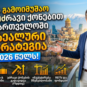 როგორ გამოიმუშაო ფული უძრავი ქონებით საქართველოში — 5 რეალური სტრატეგია 2026 წელს!